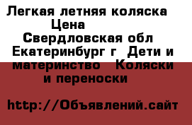 Легкая летняя коляска › Цена ­ 6 000 - Свердловская обл., Екатеринбург г. Дети и материнство » Коляски и переноски   